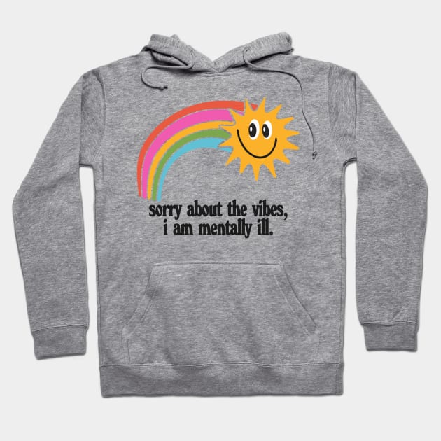 ⛥ Sorry About The Vibes - I Am Mentally Ill  ⛥ Hoodie by DankFutura